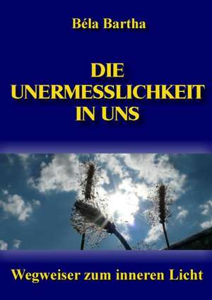 Die Unermesslichkeit in uns de Béla Bartha