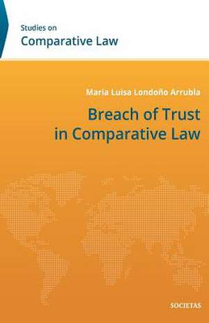 Breach of Trust in Comparative Law de Maria Luisa Londoño Arrubla