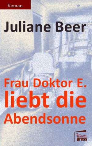 Frau Doktor E. liebt die Abendsonne de Juliane Beer