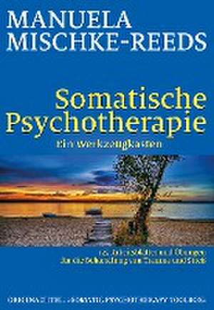 Somatische Psychotherapie - ein Werkzeugkasten de Manuela Mischke-Reeds