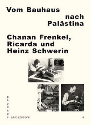 Bauhaus Taschenbuch 6: Vom Bauhaus nach Palästina: Chanan Frenkel - Ricarda und Heinz Schwerin de Ines Sonder