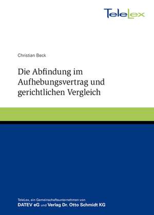 Die Abfindung im Aufhebungsvertrag und gerichtlichen Vergleich de Christian Beck