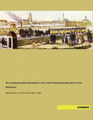 Die Leipzig-Dresdner Eisenbahn in den ersten fünfundzwanzig Jahren ihres Bestehens de Anonymous