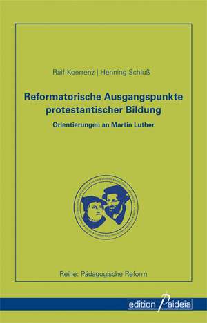 Reformatorische Ausgangspunkte protestantischer Bildung de Ralf Koerrenz