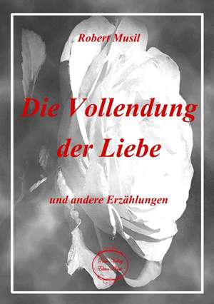 Die Vollendung der Liebe und andere Erzählungen de Robert Musil