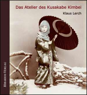 Das Atelier des Kusakabe Kimbei de Klaus Lerch