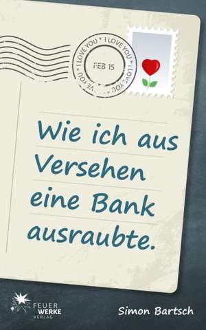 Wie ich aus Versehen eine Bank ausraubte (Roman) de Simon Bartsch