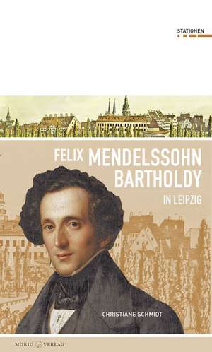 Felix Mendessohn Bartholdy in Leipzig de Christiane Schmidt