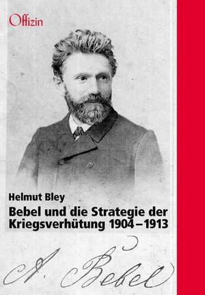 Bebel und die Strategie der Kriegsverhütung 1904 1913 de Helmut Bley