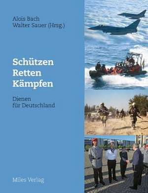 Schützen, retten, kämpfen ¿ Dienen für Deutschland de Walter Sauer