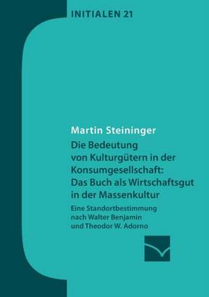 Die Bedeutung von Kulturgütern in der Konsumgesellschaft: das Buch als Wirtschaftsgut in der Massenkultur de Martin Steininger