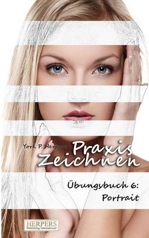 Praxis Zeichnen - Übungsbuch 6: Portrait de York P. Herpers