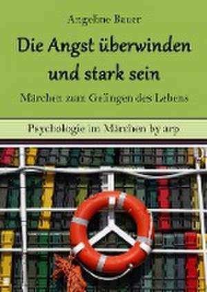 Angst überwinden und stark sein ¿ Märchen zum Gelingen des Lebens de Angeline Bauer