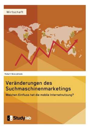 Veränderungen des Suchmaschinenmarketings im Kontext der mobilen Entwicklung de Robert Skoczykloda