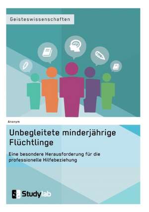 Unbegleitete minderjährige Flüchtlinge. Eine besondere Herausforderung für die professionelle Hilfebeziehung de Anonym