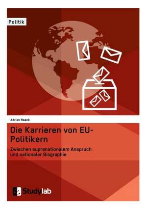 Die Karrieren von EU-Politikern. Zwischen supranationalem Anspruch und nationaler Biographie de Adrian Haack