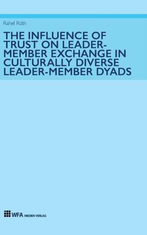 The Influence of Trust on Leader-Member Exchange in Culturally Diverse Leader-Member Dyads de Rahel Rüth