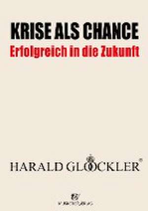 Krise als Chance - Erfolgreich in die Zukunft de Harald Glööckler