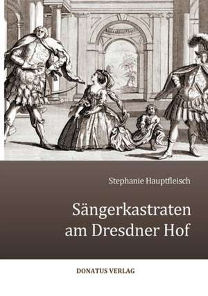 Sängerkastraten am Dresdner Hof de Stephanie Hauptfleisch