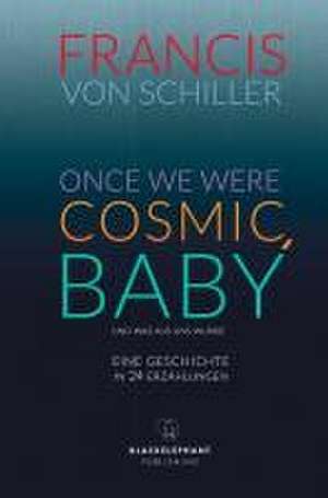 ONCE WE WERE COSMIC, BABY de Francis von Schiller