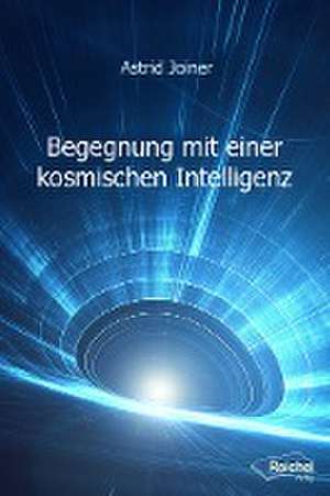 Begegnung mit einer kosmischen Intelligenz de Astrid Joiner