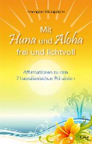 Mit Huna und Aloha frei und lichtvoll de Irmengard Hausperger