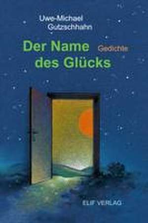 Der Name des Glücks de Uwe-Michael Gutzschhahn