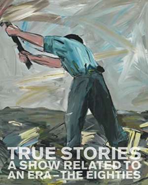 True Stories: A Show Related to an Era - The Eighties de Peter Pakesch