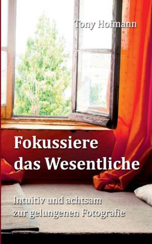 Fokussiere das Wesentliche de Tony Hofmann