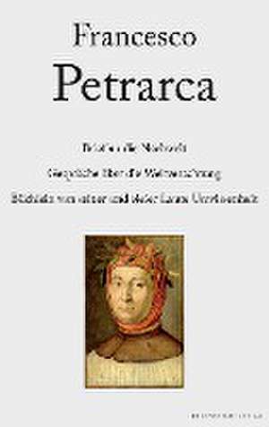 Brief an die Nachwelt. Gespräche über die Weltverachtung. Büchlein von seiner und vieler Leute Unwissenheit de Francesco Petrarca