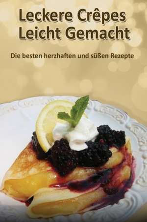 Lorenz, C: Leckere Crêpes - Leicht Gemacht