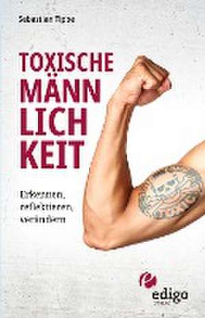 Toxische Männlichkeit. Erkennen, reflektieren, verändern. Geschlechterrollen, Sexismus, Patriarchat, und Feminismus: Ein Buch über die Sozialisierung von Männern. de Sebastian Tippe