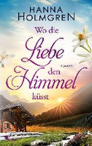 Wo die Liebe den Himmel küsst de Hanna Holmgren