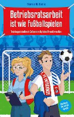 Betriebsratsarbeit ist wie Fußballspielen de Thomas Steins