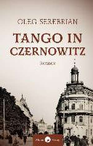 Tango in Czernowitz de Oleg Serebrian