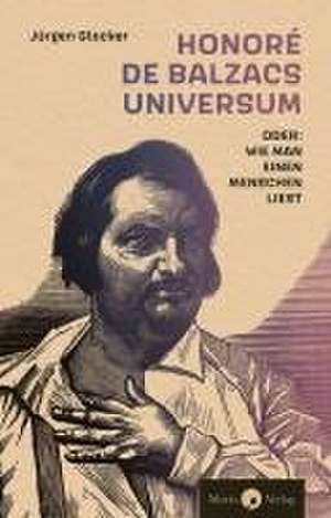 Honoré de Balzacs Universum oder: Wie man einen Menschen liest de Jürgen Glocker