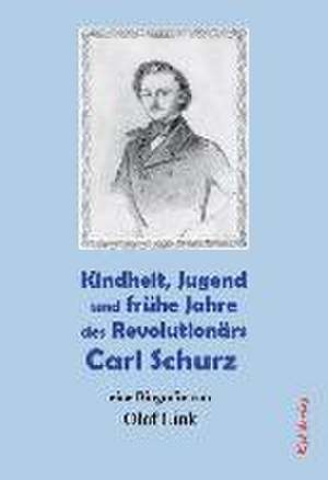 Kindheit, Jugend und frühe Jahre des Revolutionärs Carl Schurz de Olaf Link