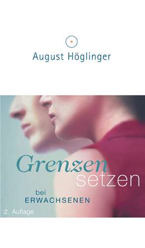 Grenzen setzen bei Erwachsenen de August Höglinger