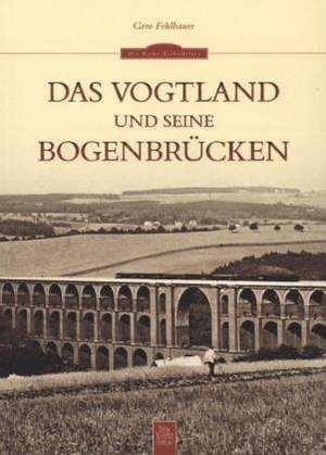 Das Vogtland und seine Bogenbrücken de Gero Fehlhauer