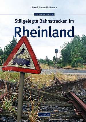 Stillgelegte Bahnstrecken im Rheinland de Bernd Franco Hoffmann