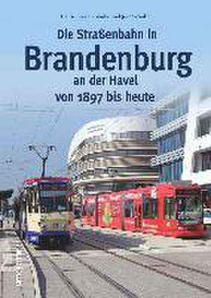 Die Straßenbahn in Brandenburg an der Havel von 1897 bis heute de Hans-Georg Kohnke