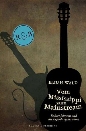 Vom Mississippi zum Mainstream de Elijah Wald