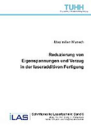 Reduzierung von Eigenspannungen und Verzug in der laseradditiven Fertigung (Band 6) de Maximilian Munsch