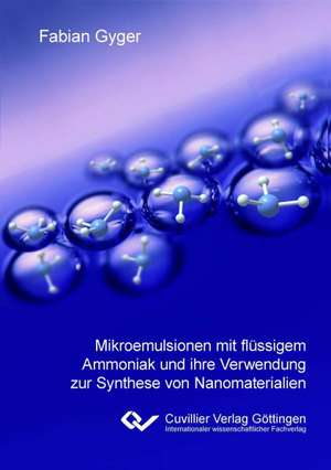 Mikroemulsionen mit flüssigem Ammoniak und ihre Verwendung zur Synthese von Nanomaterialien de Fabian Gyger