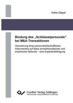 Bindung des ¿Schlüsselpersonals¿ bei M&A-Transaktionen. Generierung eines personalwirtschaftlichen Instrumentes auf Basis anreiztheoretischer und empirischer Befunde ¿ eine Expertenbefragung de Anke Geyer