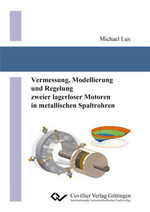 Vermessung, Modellierung und Regelung zweier lagerloser Motoren in metallischen Spaltrohren de Michael Lux