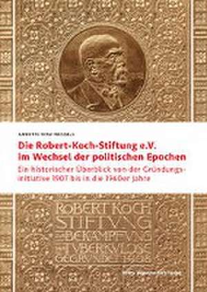 Die Robert Koch-Stiftung e.V. im Wechsel der politischen Epochen de Annette Hinz-Wessels