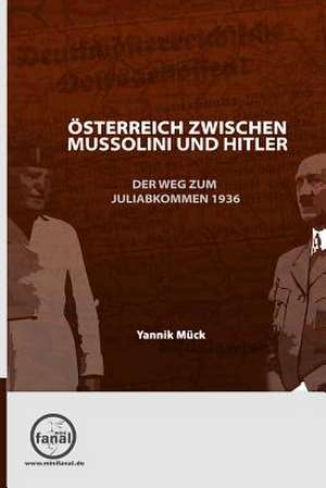 Osterreich Zwischen Mussolini Und Hitler - Der Weg Zum Juliabkommen 1936