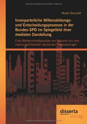 Innerparteiliche Willensbildungs- Und Entscheidungsprozesse in Der Bundes-SPD Im Spiegelbild Ihrer Medialen Darstellung: Eine Medieninhaltsanalyse Am de Moritz Rieckhoff