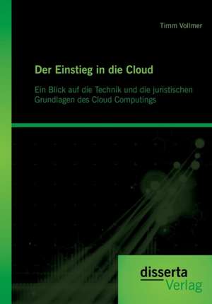 Der Einstieg in Die Cloud: Ein Blick Auf Die Technik Und Die Juristischen Grundlagen Des Cloud Computings de Timm Vollmer